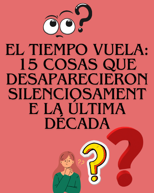 You are currently viewing 15 Cosas Cotidianas que Han Desaparecido Silenciosamente en los Últimos 10 Años